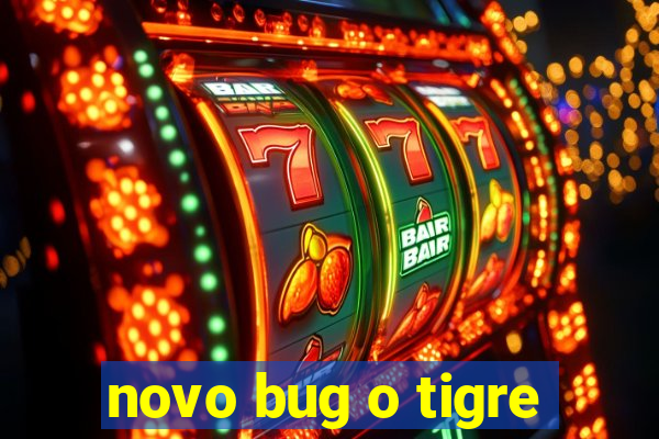 novo bug o tigre